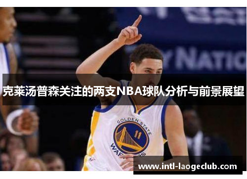 克莱汤普森关注的两支NBA球队分析与前景展望