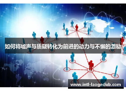 如何将嘘声与质疑转化为前进的动力与不懈的激励