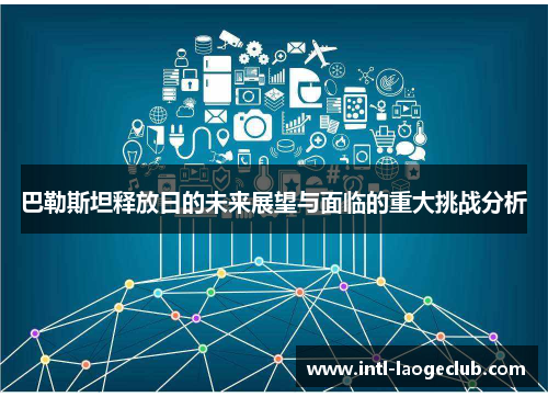 巴勒斯坦释放日的未来展望与面临的重大挑战分析