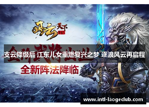 支云降级后 江东儿女重燃复兴之梦 逐浪风云再启程