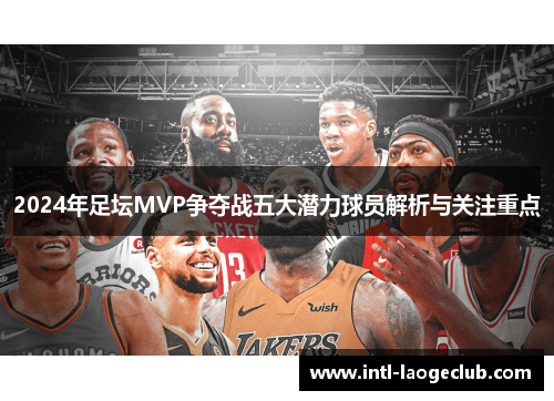 2024年足坛MVP争夺战五大潜力球员解析与关注重点