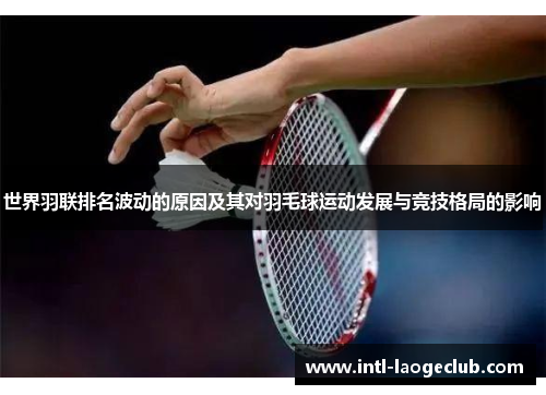 世界羽联排名波动的原因及其对羽毛球运动发展与竞技格局的影响