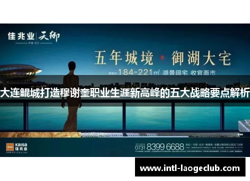 大连鲲城打造穆谢奎职业生涯新高峰的五大战略要点解析