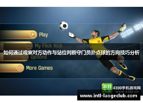 如何通过观察对方动作与站位判断守门员扑点球的方向技巧分析