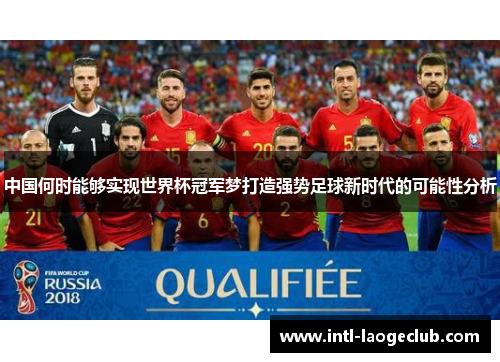 中国何时能够实现世界杯冠军梦打造强势足球新时代的可能性分析