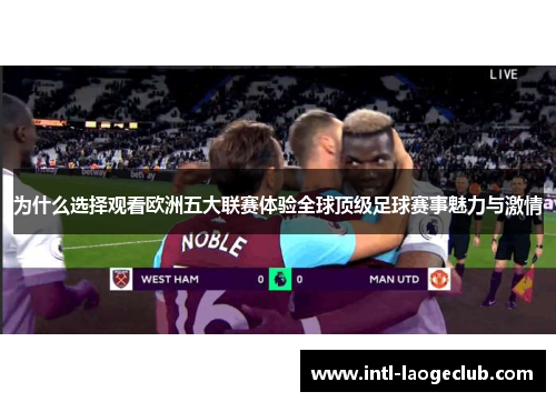 为什么选择观看欧洲五大联赛体验全球顶级足球赛事魅力与激情 为什么选择观看欧洲五大联赛体验全球顶级足球赛事魅力与激情