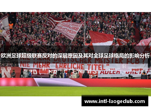 欧洲足球超级联赛反对的深层原因及其对全球足球格局的影响分析