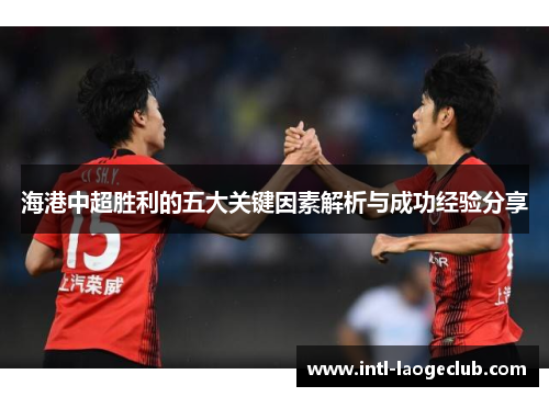 海港中超胜利的五大关键因素解析与成功经验分享