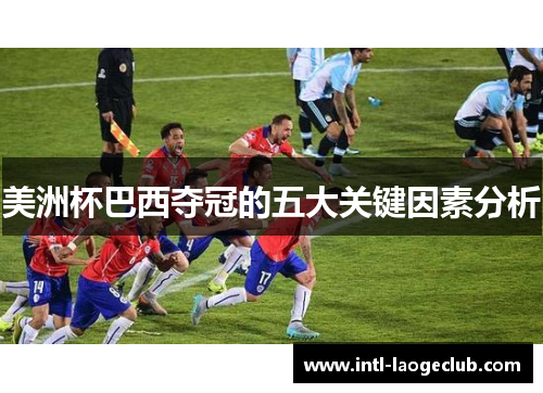 美洲杯巴西夺冠的五大关键因素分析