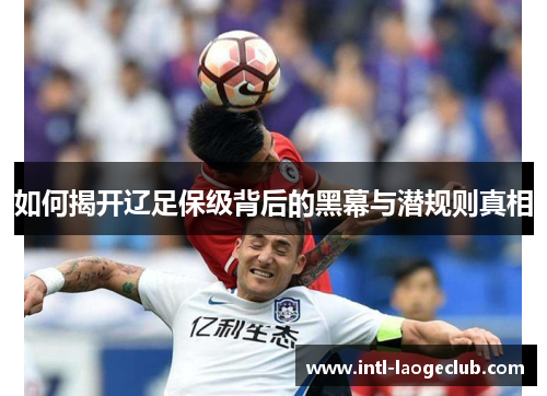 如何揭开辽足保级背后的黑幕与潜规则真相