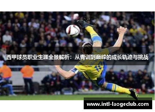 西甲球员职业生涯全景解析：从青训到巅峰的成长轨迹与挑战